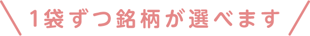 1袋ずつ銘柄が選べます